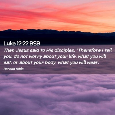 Picture 02 - Luke 12:22 BSB - Then Jesus said to His disciples, “Therefore I - Bible Verse Picture