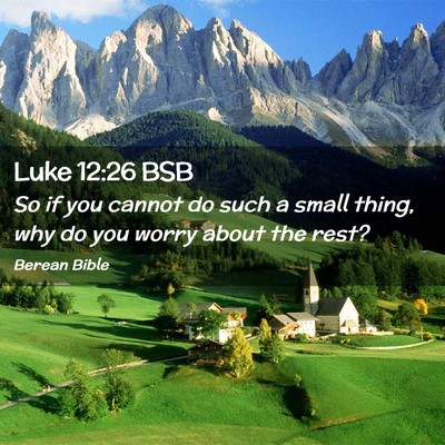 Picture 02 - Luke 12:26 BSB - So if you cannot do such a small thing, why do - Bible Verse Picture