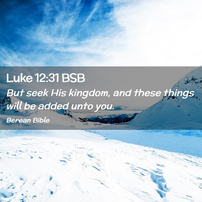 Picture 02 - Luke 12:31 BSB - But seek His kingdom, and these things will be - Bible Verse Picture