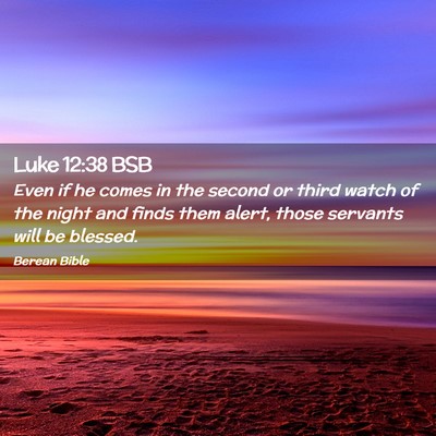 Picture 02 - Luke 12:38 BSB - Even if he comes in the second or third watch of - Bible Verse Picture