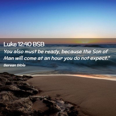 Picture 02 - Luke 12:40 BSB - You also must be ready, because the Son of Man - Bible Verse Picture