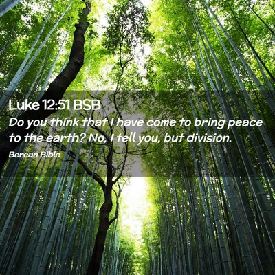 Picture 02 - Luke 12:51 BSB - Do you think that I have come to bring peace to - Bible Verse Picture