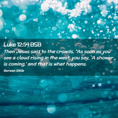 Picture 02 - Luke 12:54 BSB - Then Jesus said to the crowds, “As soon as you - Bible Verse Picture