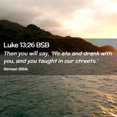Picture 02 - Luke 13:26 BSB - Then you will say, ‘We ate and drank with you, - Bible Verse Picture