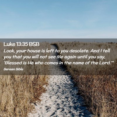 Picture 02 - Luke 13:35 BSB - Look, your house is left to you desolate. And I - Bible Verse Picture