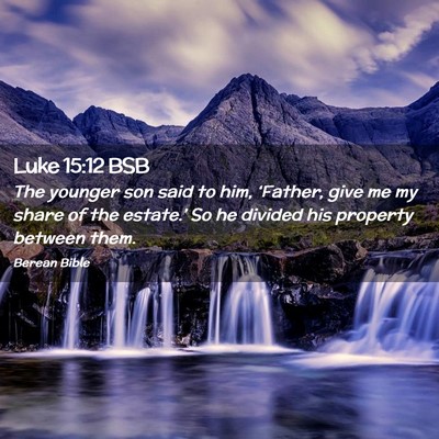 Picture 02 - Luke 15:12 BSB - The younger son said to him, ‘Father, give me - Bible Verse Picture