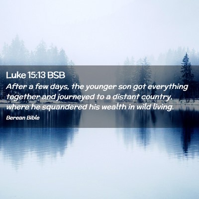 Picture 02 - Luke 15:13 BSB - After a few days, the younger son got everything - Bible Verse Picture