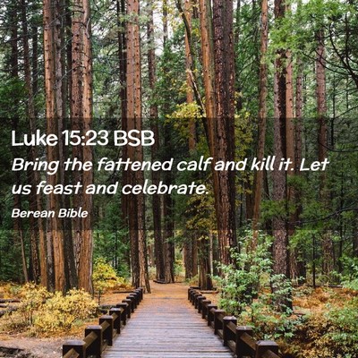 Picture 02 - Luke 15:23 BSB - Bring the fattened calf and kill it. Let us feast - Bible Verse Picture