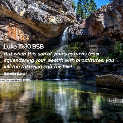 Picture 02 - Luke 15:30 BSB - But when this son of yours returns from - Bible Verse Picture