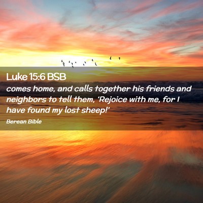 Picture 02 - Luke 15:6 BSB - comes home, and calls together his friends and - Bible Verse Picture