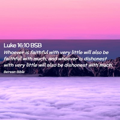 Picture 02 - Luke 16:10 BSB - Whoever is faithful with very little will also be - Bible Verse Picture