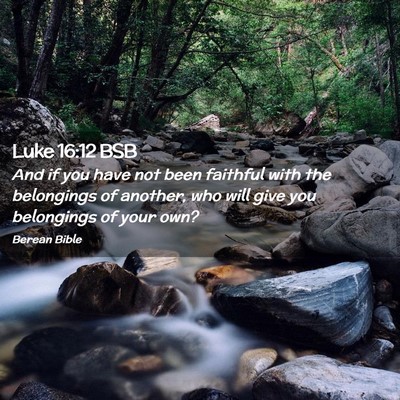 Picture 02 - Luke 16:12 BSB - And if you have not been faithful with the - Bible Verse Picture