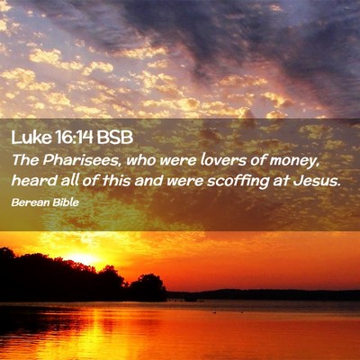 Picture 02 - Luke 16:14 BSB - The Pharisees, who were lovers of money, heard - Bible Verse Picture