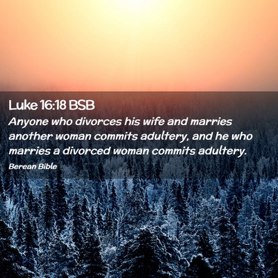 Picture 02 - Luke 16:18 BSB - Anyone who divorces his wife and marries another - Bible Verse Picture