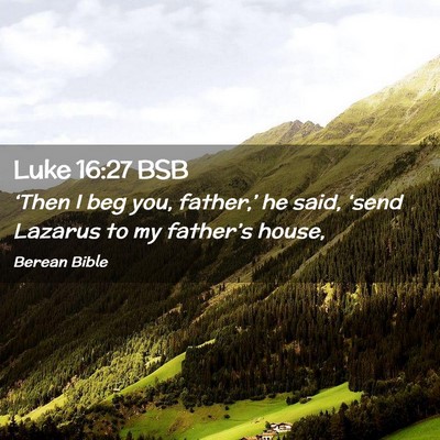 Picture 02 - Luke 16:27 BSB - ‘Then I beg you, father,’ he said, ‘send - Bible Verse Picture