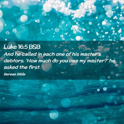Picture 02 - Luke 16:5 BSB - And he called in each one of his master’s - Bible Verse Picture