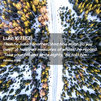 Picture 02 - Luke 16:7 BSB - Then he asked another, ‘And how much do you - Bible Verse Picture