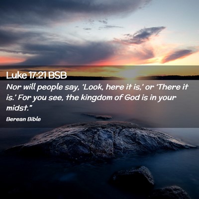Picture 02 - Luke 17:21 BSB - Nor will people say, ‘Look, here it is,’ or - Bible Verse Picture