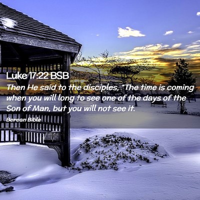 Picture 02 - Luke 17:22 BSB - Then He said to the disciples, “The time is - Bible Verse Picture