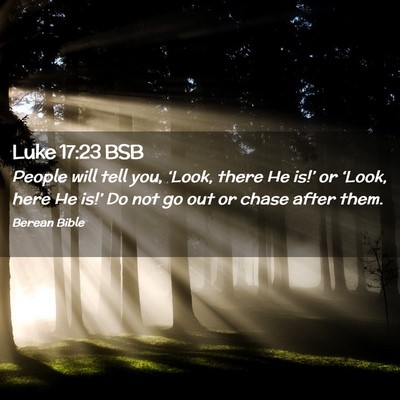 Picture 02 - Luke 17:23 BSB - People will tell you, ‘Look, there He is!’ or - Bible Verse Picture