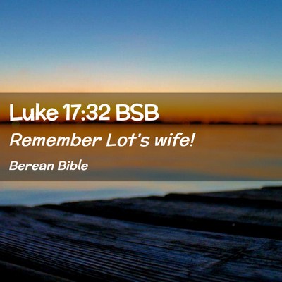 Picture 02 - Luke 17:32 BSB - Remember Lot’s - Bible Verse Picture