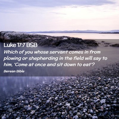 Picture 02 - Luke 17:7 BSB - Which of you whose servant comes in from plowing - Bible Verse Picture