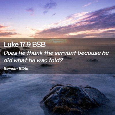 Picture 02 - Luke 17:9 BSB - Does he thank the servant because he did what he - Bible Verse Picture