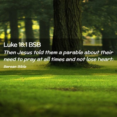 Picture 02 - Luke 18:1 BSB - Then Jesus told them a parable about their need - Bible Verse Picture