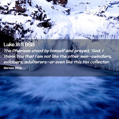 Picture 02 - Luke 18:11 BSB - The Pharisee stood by himself and prayed, ‘God, - Bible Verse Picture