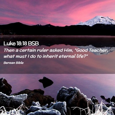 Picture 02 - Luke 18:18 BSB - Then a certain ruler asked Him, “Good Teacher, - Bible Verse Picture