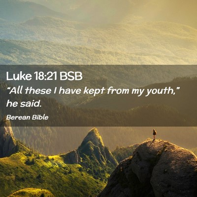 Picture 02 - Luke 18:21 BSB - “All these I have kept from my youth,” he - Bible Verse Picture