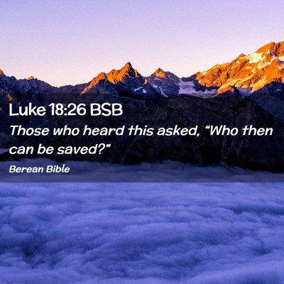 Picture 02 - Luke 18:26 BSB - Those who heard this asked, “Who then can be - Bible Verse Picture