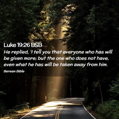 Picture 02 - Luke 19:26 BSB - He replied, ‘I tell you that everyone who has - Bible Verse Picture