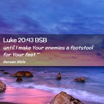 Picture 02 - Luke 20:43 BSB - until I make Your enemies a footstool for Your - Bible Verse Picture