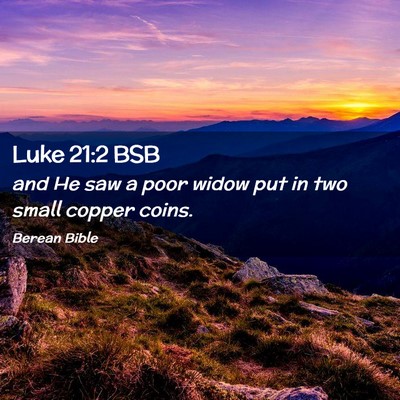 Picture 02 - Luke 21:2 BSB - and He saw a poor widow put in two small copper - Bible Verse Picture