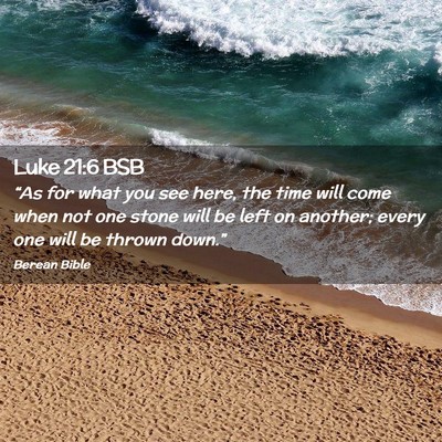 Picture 02 - Luke 21:6 BSB - “As for what you see here, the time will come - Bible Verse Picture