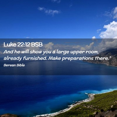 Picture 02 - Luke 22:12 BSB - And he will show you a large upper room, already - Bible Verse Picture