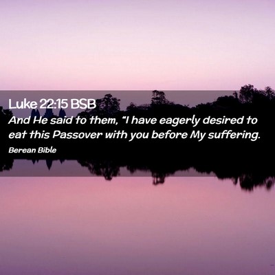 Picture 02 - Luke 22:15 BSB - And He said to them, “I have eagerly desired to - Bible Verse Picture
