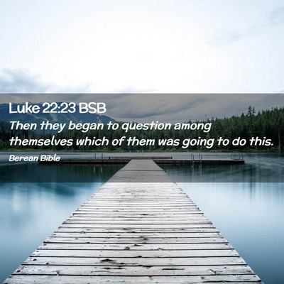 Picture 02 - Luke 22:23 BSB - Then they began to question among themselves - Bible Verse Picture