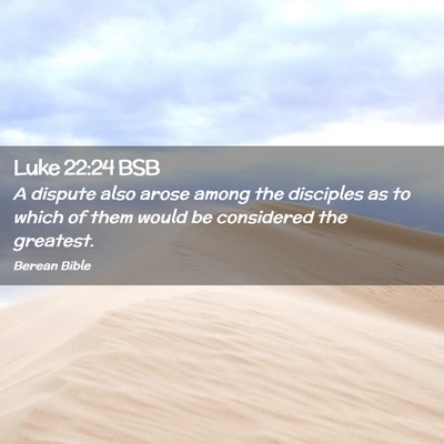 Picture 02 - Luke 22:24 BSB - A dispute also arose among the disciples as to - Bible Verse Picture