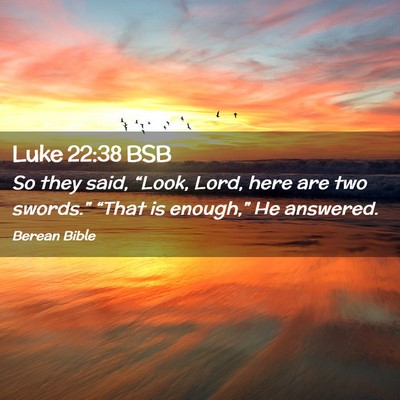 Picture 02 - Luke 22:38 BSB - So they said, “Look, Lord, here are two - Bible Verse Picture