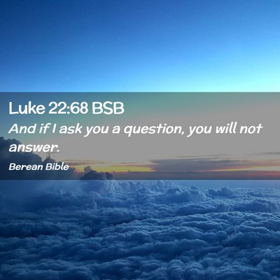 Picture 02 - Luke 22:68 BSB - And if I ask you a question, you will not - Bible Verse Picture