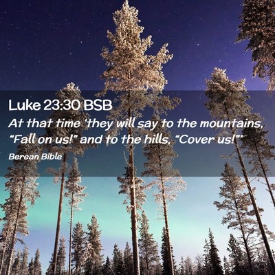 Picture 02 - Luke 23:30 BSB - At that time ‘they will say to the mountains, - Bible Verse Picture
