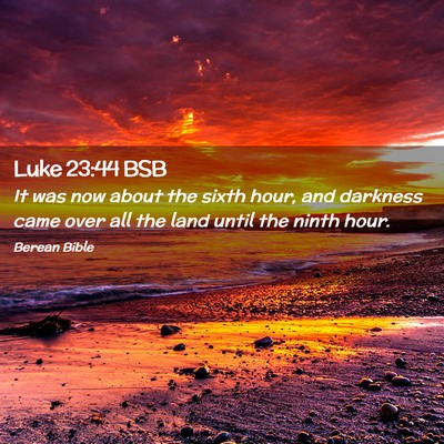 Picture 02 - Luke 23:44 BSB - It was now about the sixth hour, and darkness - Bible Verse Picture