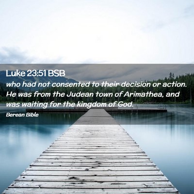 Picture 02 - Luke 23:51 BSB - who had not consented to their decision or - Bible Verse Picture