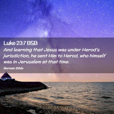 Picture 02 - Luke 23:7 BSB - And learning that Jesus was under Herod’s - Bible Verse Picture