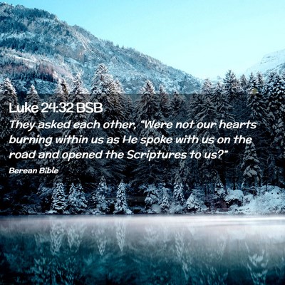 Picture 02 - Luke 24:32 BSB - They asked each other, “Were not our hearts - Bible Verse Picture