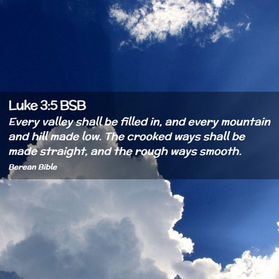 Picture 02 - Luke 3:5 BSB - Every valley shall be filled in, and every - Bible Verse Picture