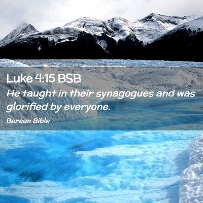 Picture 02 - Luke 4:15 BSB - He taught in their synagogues and was glorified - Bible Verse Picture