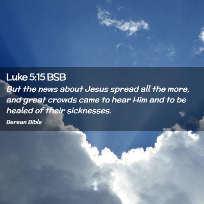 Picture 02 - Luke 5:15 BSB - But the news about Jesus spread all the more, and - Bible Verse Picture
